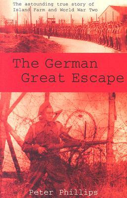 The German Great Escape: The Story of Island Farm by Peter Phillips