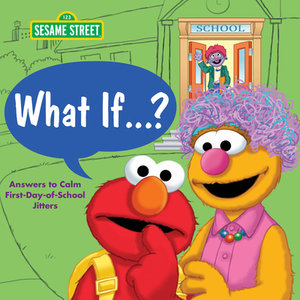 What If . . . ? (Sesame Street): Answers to Calm First-Day-Of-School Jitters by Sonali Fry, Random House