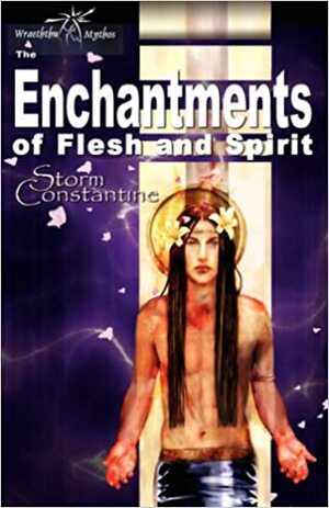 The Enchantments Of Flesh And Spirit by Storm Constantine