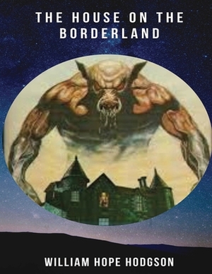 The House on the Borderland (Annotated) by William Hope Hodgson