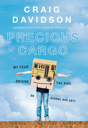 Precious Cargo: My Year of Driving the Kids on School Bus 3077 by Craig Davidson