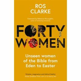 Forty Women: Lent Reflections on the Women in the Bible's Story by Ros Clarke