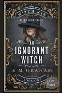 An Ignorant Witch: Large Print by E M Graham