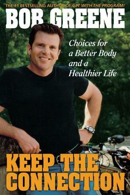 Keep the Connection: Choices for a Better and Healthier Life by Bob Greene
