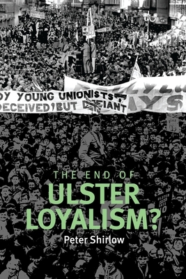 The End of Ulster Loyalism? by Peter Shirlow