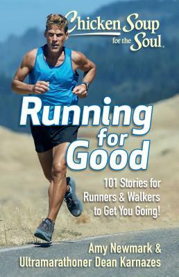 Chicken Soup for the Soul: Running for Good: 101 Stories for Runners & Walkers to Get You Moving by Amy Newmark, Dean Karnazes