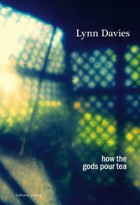 How the Gods Pour Tea by Lynn Davies