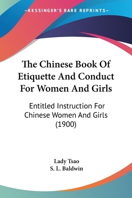 The Chinese Book Of Etiquette And Conduct For Women And Girls: Entitled Instruction For Chinese Women And Girls (1900) by Lady Tsao