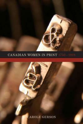 Canadian Women in Print, 1750a 1918 by Carole Gerson