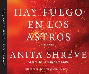 Hay Fuego En Los Astros (the Stars Are Fire) by Anita Shreve