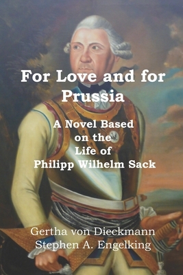 For Love and for Prussia: A Novel based on the Life of Philipp Wilhelm Sack by Gertha Von Dieckmann, Stephen A. Engelking