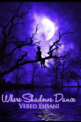 Where Shadows Dance: (Ghosts & Shadows Book 2) by Vered Ehsani