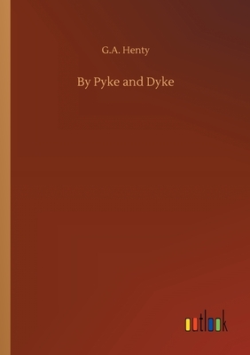 By Pyke and Dyke by G.A. Henty