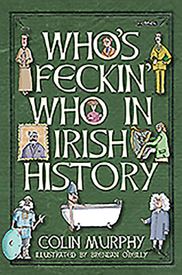 Who's Feckin' Who in Irish History by Colin Murphy