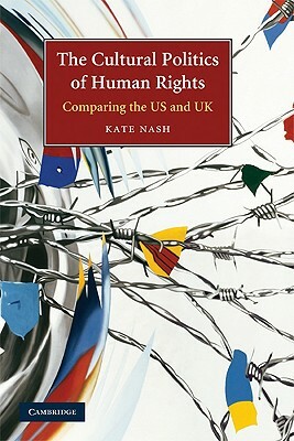 The Cultural Politics of Human Rights: Comparing the US and UK by Kate Nash