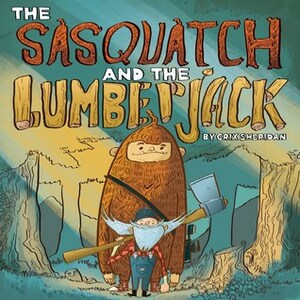 The Sasquatch and the Lumberjack by Crix Sheridan