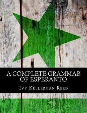 A Complete Grammar of Esperanto by Ivy Kellerman Reed