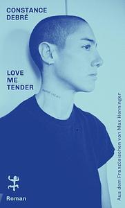 Love Me Tender: Roman by Constance Debré