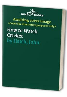 How to Watch Cricket by John Hatch