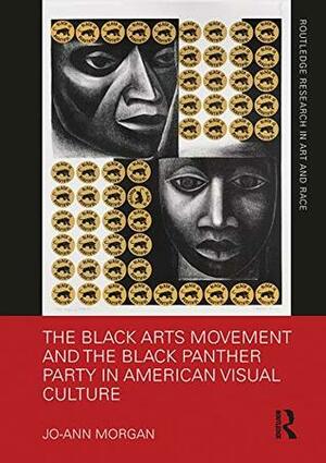 The Black Arts Movement and the Black Panther Party in American Visual Culture (Routledge Research in Art and Race) by Jo-ann Morgan