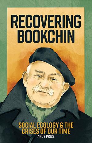 Recovering Bookchin: Social Ecology and the Crises of Our Time by Andy Price