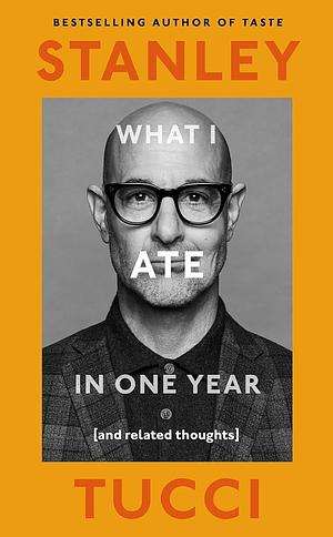 What I Ate in One Year (and Related Thoughts) by Stanley Tucci