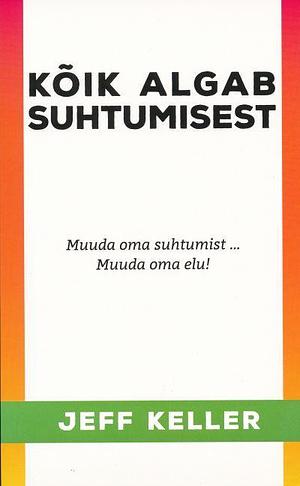 Kõik algab suhtumisest by Tiina Siimets, Jeff Keller, Jeff Keller