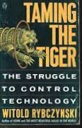 Taming the Tiger: The Struggle to Control Technology by Witold Rybczynski