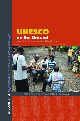 UNESCO on the Ground: Local Perspectives on Intangible Cultural Heritage by Michael Dylan Foster, Lisa Gilman