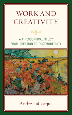Work and Creativity: A Philosophical Study from Creation to Postmodernity by André Lacocque