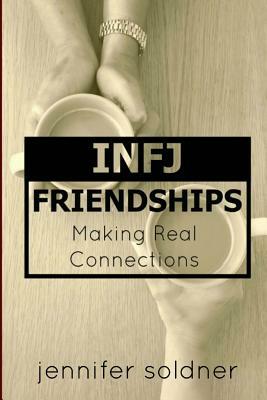 INFJ Friendships: Making Real Connections by Jennifer Soldner