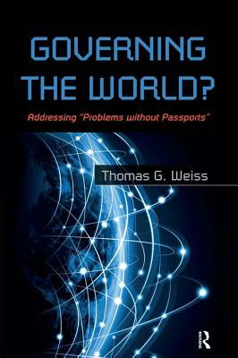 Governing the World?: Addressing Problems Without Passports by Thomas G. Weiss