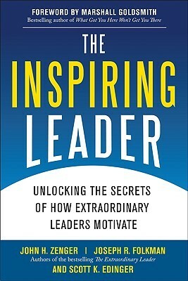 The Inspiring Leader: Unlocking the Secrets of How Extraordinary Leaders Motivate by Joseph R. Folkman, John H. Zenger, Scott Edinger