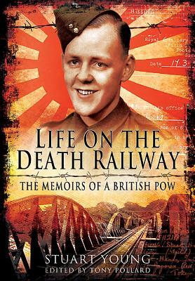 Life on the Death Railway: The Memoirs of a British Prisoner of War by Stuart Young