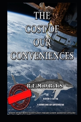 The Cost of Our Conveniences: Another Hero Squad Adventure by David Charles Clink