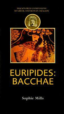 Euripides: Bacchae (Duckworth Companions to Greek & Roman Tragedy) (Duckworth Companions to Greek & Roman Tragedy) by Sophie Mills