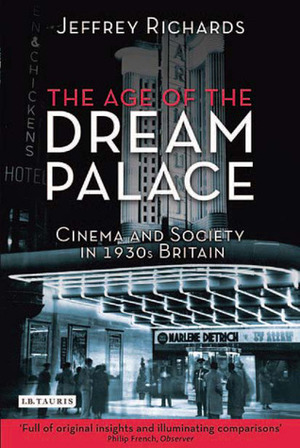 The Age of the Dream Palace: Cinema and Society in 1930s Britain by Jeffrey Richards