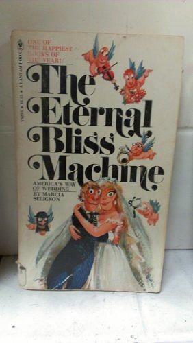 The eternal bliss machine;: America's way of wedding by Marcia Seligson