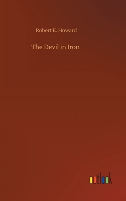 The Devil in Iron by Robert E. Howard