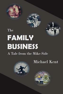 The Family Business: A Tale from the Mike-Side by Michael Kent