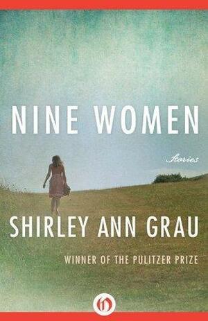 Nine Women: Stories by Shirley Ann Grau, Shirley Ann Grau