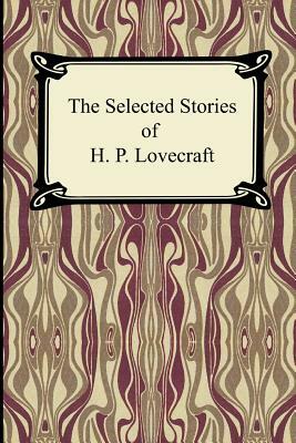 The Selected Stories of H. P. Lovecraft by H.P. Lovecraft