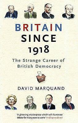 Britain Since 1918: The Strange Career of British Democracy by David Marquand, David Marquand