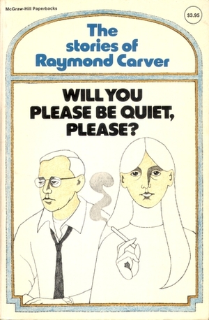 Will You Please Be Quiet, Please? The Stories of Raymond Carver by Raymond Carver