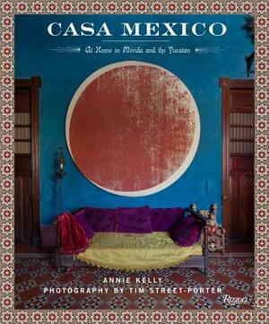 Casa Mexico: At Home in Merida and the Yucatan by Annie Kelly