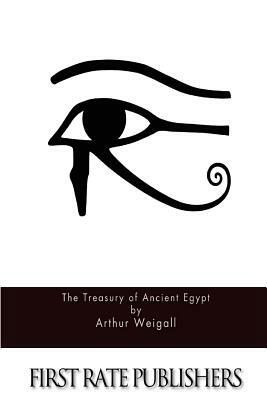 The Treasury of Ancient Egypt by Arthur Weigall