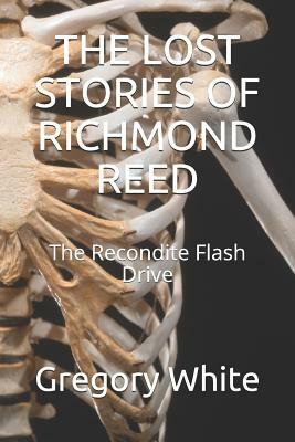 The Lost Stories of Richmond Reed: The Recondite Flash Drive by Gregory White