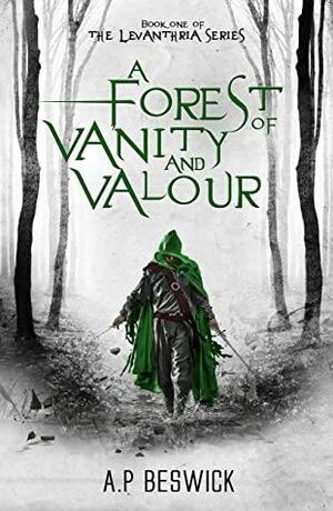 A Forest Of Vanity And Valour  by A.P. Beswick