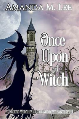 Once Upon a Witch: A Wicked Witches of the Midwest Fantasy Books 1-3 by Amanda M. Lee