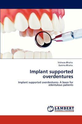 Implant Supported Overdentures by Garima Bhatia, Vishwas Bhatia